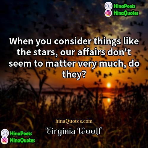 Virginia Woolf Quotes | When you consider things like the stars,